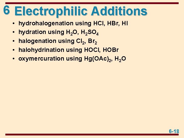 6 Electrophilic Additions • • • hydrohalogenation using HCl, HBr, HI hydration using H