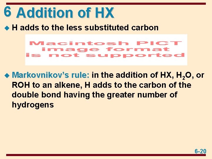6 Addition of HX u. H adds to the less substituted carbon u Markovnikov’s