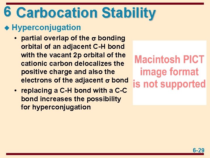 6 Carbocation Stability u Hyperconjugation • partial overlap of the bonding orbital of an