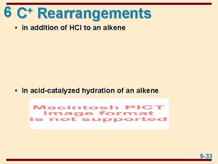 6 C+ Rearrangements • in addition of HCl to an alkene • in acid-catalyzed