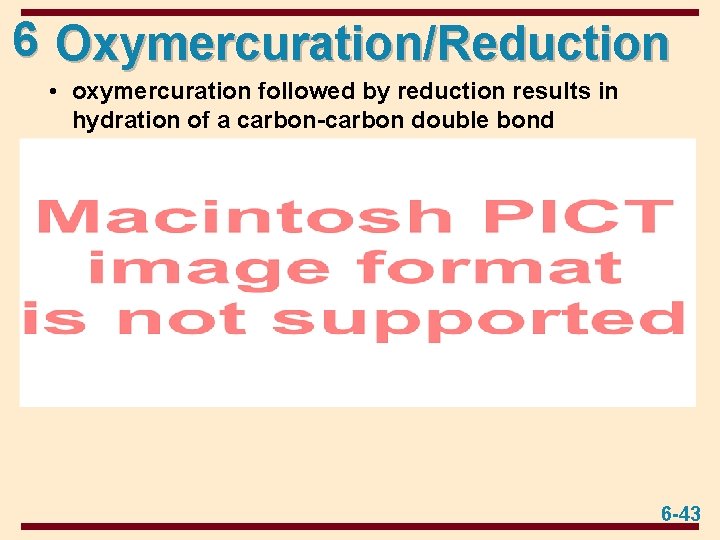6 Oxymercuration/Reduction • oxymercuration followed by reduction results in hydration of a carbon-carbon double
