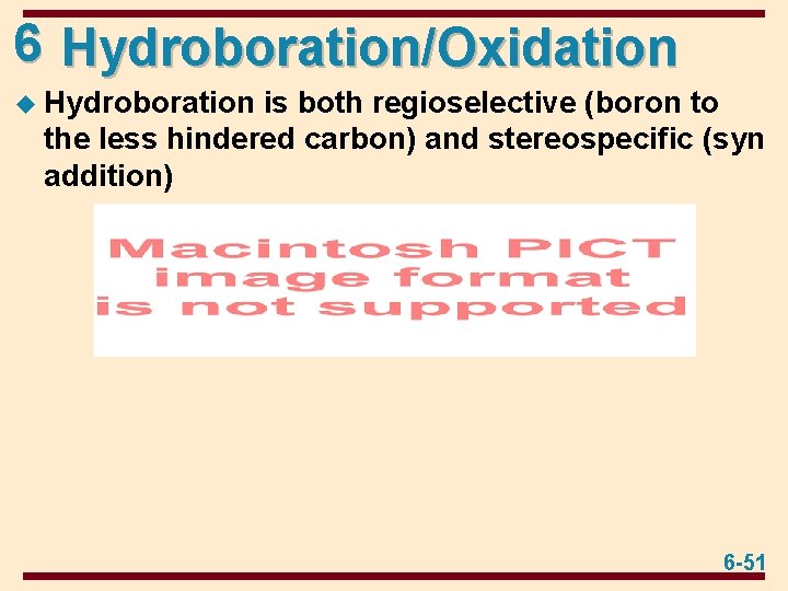6 Hydroboration/Oxidation u Hydroboration is both regioselective (boron to the less hindered carbon) and