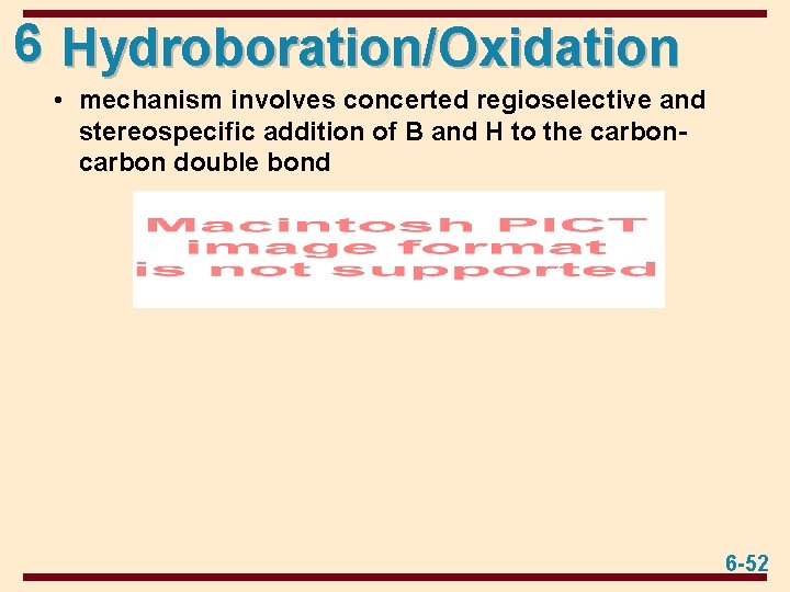 6 Hydroboration/Oxidation • mechanism involves concerted regioselective and stereospecific addition of B and H