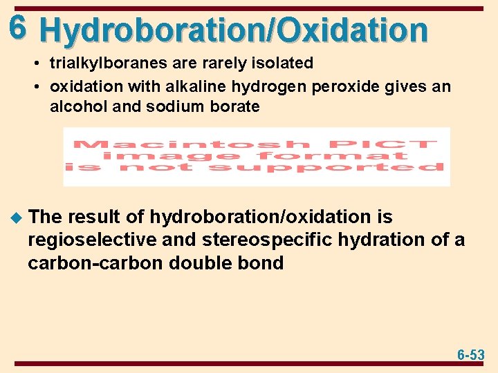 6 Hydroboration/Oxidation • trialkylboranes are rarely isolated • oxidation with alkaline hydrogen peroxide gives