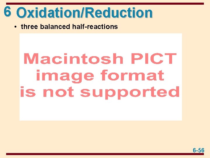 6 Oxidation/Reduction • three balanced half-reactions 6 -56 