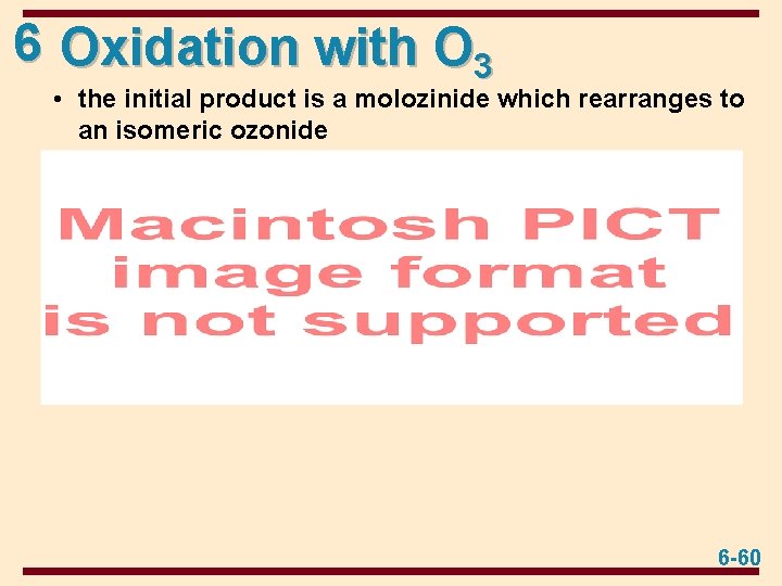 6 Oxidation with O 3 • the initial product is a molozinide which rearranges