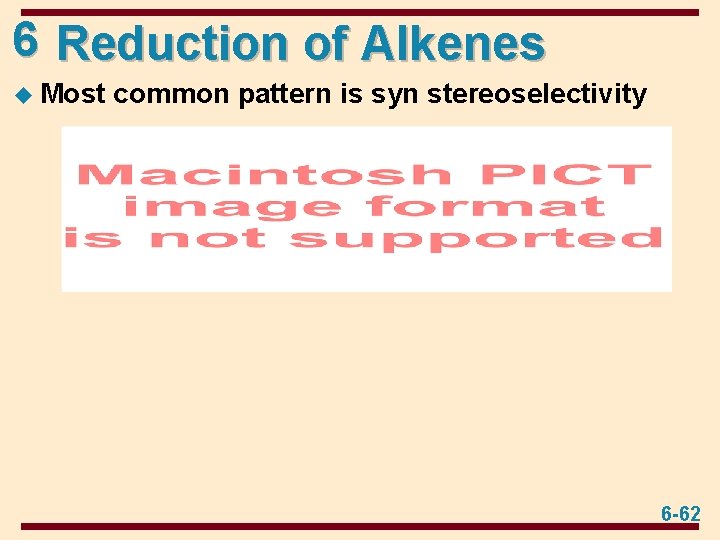 6 Reduction of Alkenes u Most common pattern is syn stereoselectivity 6 -62 