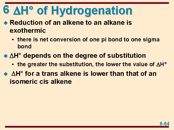 6 H° of Hydrogenation u Reduction of an alkene to an alkane is exothermic