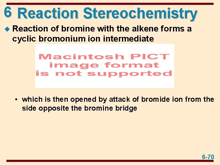 6 Reaction Stereochemistry u Reaction of bromine with the alkene forms a cyclic bromonium