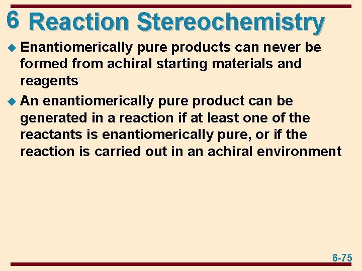 6 Reaction Stereochemistry u Enantiomerically pure products can never be formed from achiral starting