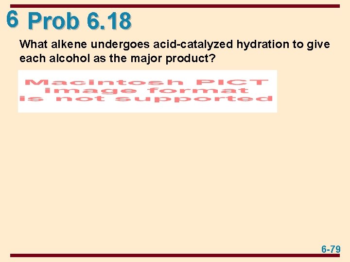 6 Prob 6. 18 What alkene undergoes acid-catalyzed hydration to give each alcohol as