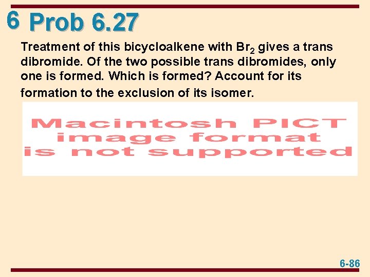 6 Prob 6. 27 Treatment of this bicycloalkene with Br 2 gives a trans