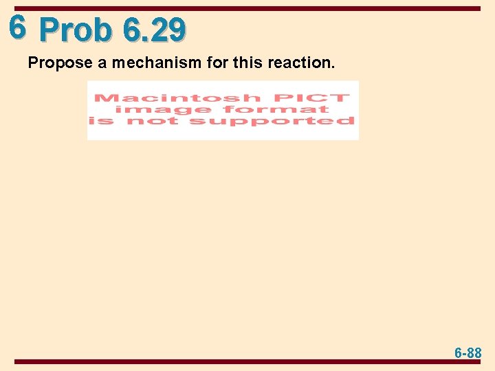 6 Prob 6. 29 Propose a mechanism for this reaction. 6 -88 