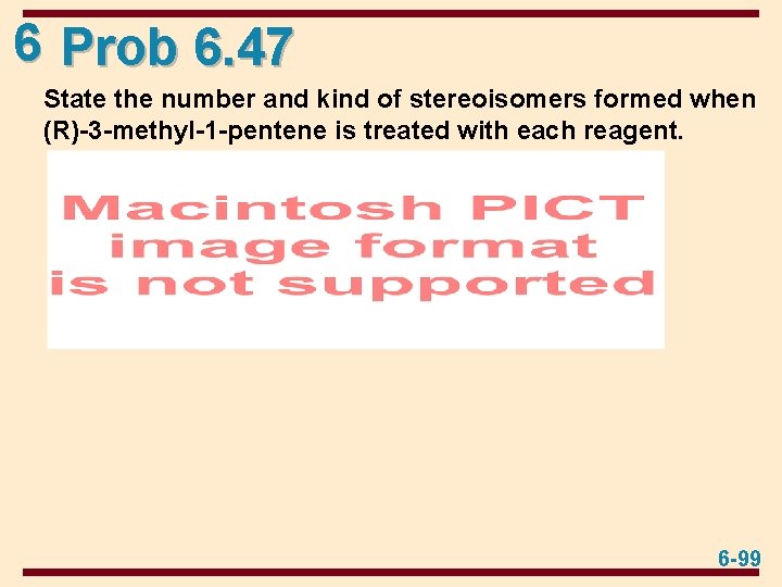 6 Prob 6. 47 State the number and kind of stereoisomers formed when (R)-3