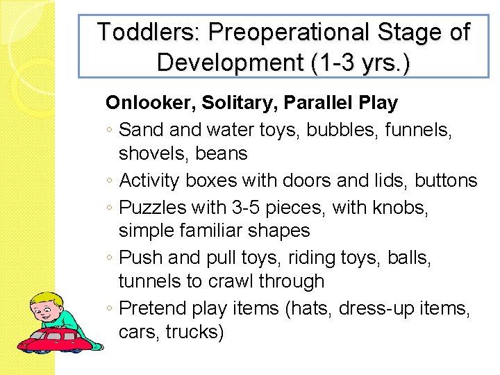 Toddlers: Preoperational Stage of Development (1 -3 yrs. ) Onlooker, Solitary, Parallel Play ◦