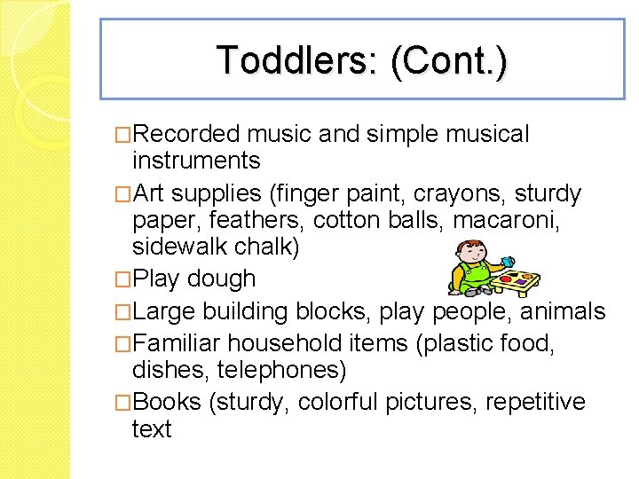 Toddlers: (Cont. ) �Recorded music and simple musical instruments �Art supplies (finger paint, crayons,