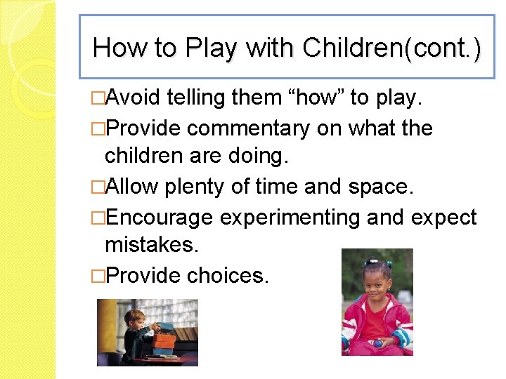 How to Play with Children(cont. ) �Avoid telling them “how” to play. �Provide commentary
