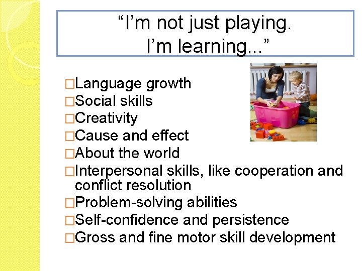 “I’m not just playing. I’m learning. . . ” �Language growth �Social skills �Creativity