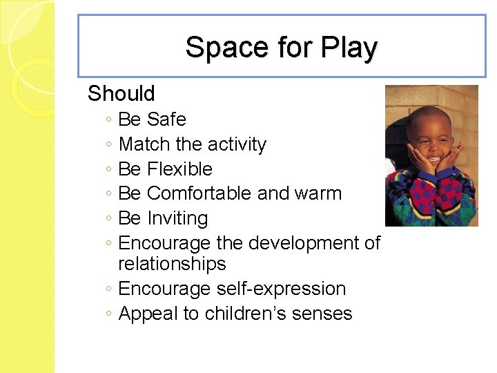 Space for Play Should ◦ ◦ ◦ Be Safe Match the activity Be Flexible