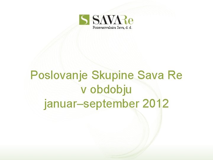 Pozavarovalnica Sava, d. d. Poslovanje Skupine Sava Re v obdobju januar–september 2012 