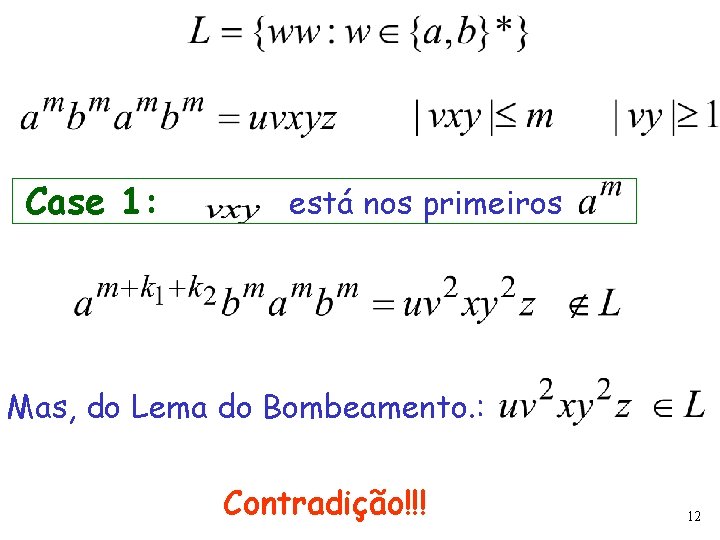 Case 1: está nos primeiros Mas, do Lema do Bombeamento. : Contradição!!! 12 