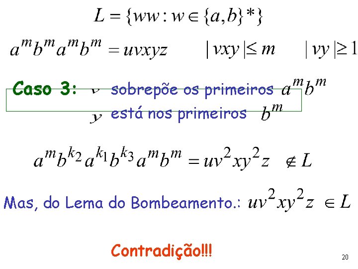 Caso 3: sobrepõe os primeiros está nos primeiros Mas, do Lema do Bombeamento. :