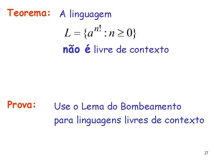 Teorema: A linguagem não é livre de contexto Prova: Use o Lema do Bombeamento