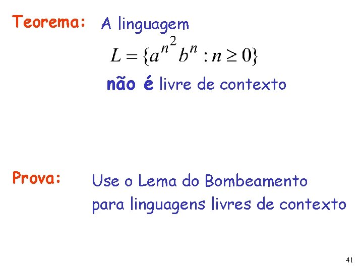 Teorema: A linguagem não é livre de contexto Prova: Use o Lema do Bombeamento