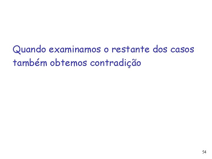 Quando examinamos o restante dos casos também obtemos contradição 54 