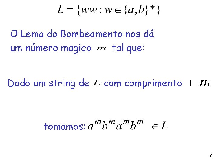 O Lema do Bombeamento nos dá um número magico tal que: Dado um string