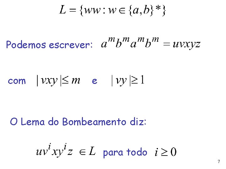 Podemos escrever: com e O Lema do Bombeamento diz: para todo 7 