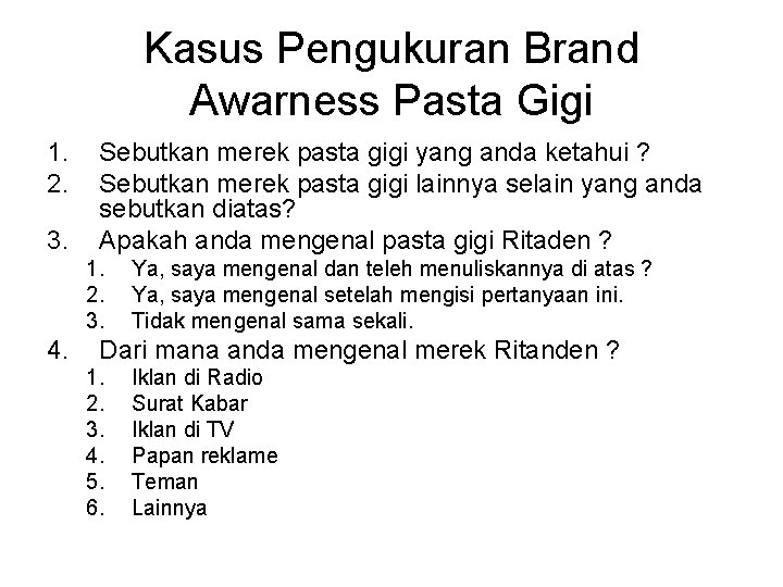 Kasus Pengukuran Brand Awarness Pasta Gigi 1. 2. 3. Sebutkan merek pasta gigi yang