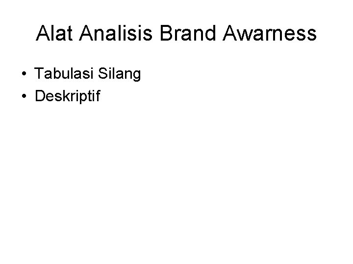 Alat Analisis Brand Awarness • Tabulasi Silang • Deskriptif 