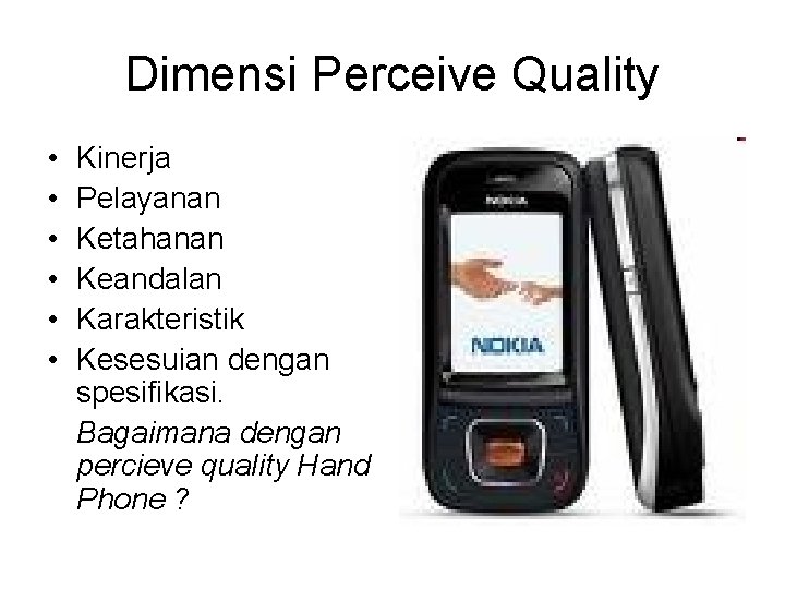 Dimensi Perceive Quality • • • Kinerja Pelayanan Ketahanan Keandalan Karakteristik Kesesuian dengan spesifikasi.