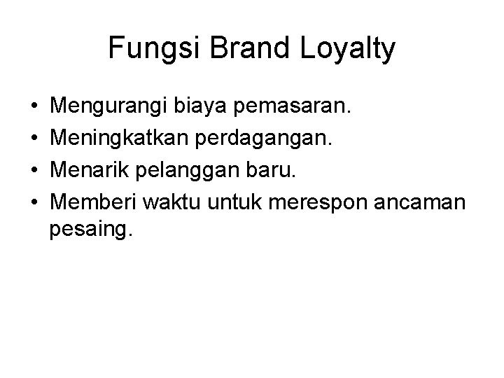 Fungsi Brand Loyalty • • Mengurangi biaya pemasaran. Meningkatkan perdagangan. Menarik pelanggan baru. Memberi