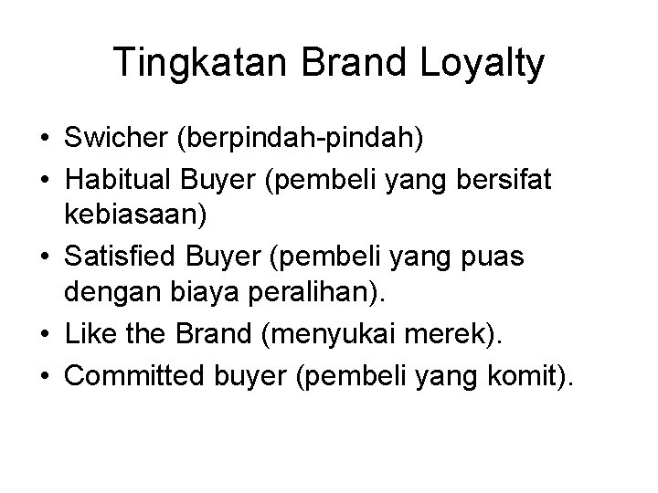 Tingkatan Brand Loyalty • Swicher (berpindah-pindah) • Habitual Buyer (pembeli yang bersifat kebiasaan) •