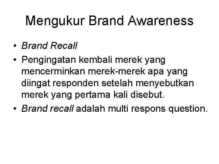 Mengukur Brand Awareness • Brand Recall • Pengingatan kembali merek yang mencerminkan merek-merek apa