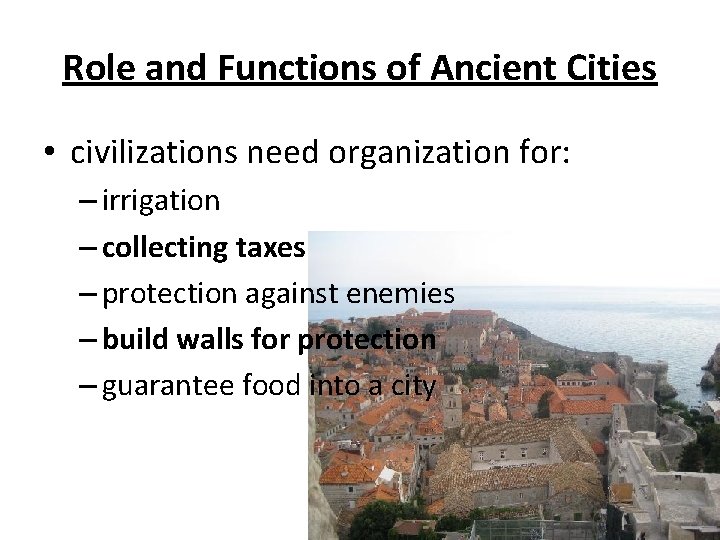 Role and Functions of Ancient Cities • civilizations need organization for: – irrigation –