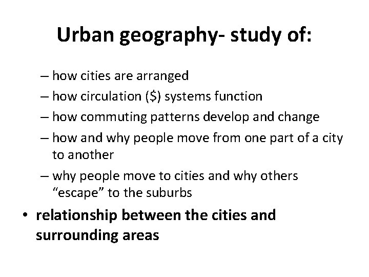 Urban geography- study of: – how cities are arranged – how circulation ($) systems