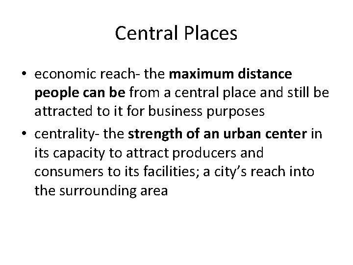 Central Places • economic reach- the maximum distance people can be from a central