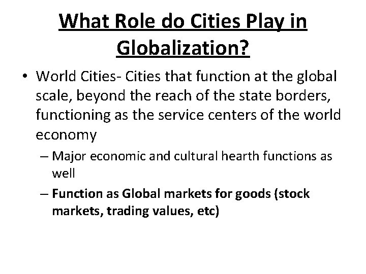 What Role do Cities Play in Globalization? • World Cities- Cities that function at