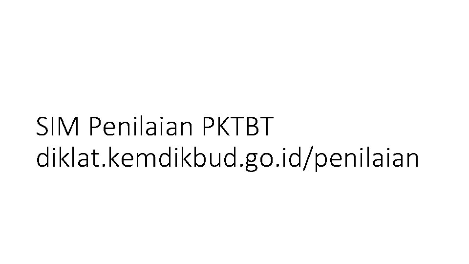 SIM Penilaian PKTBT diklat. kemdikbud. go. id/penilaian 