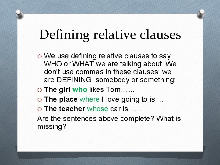 Defining relative clauses O We use defining relative clauses to say WHO or WHAT