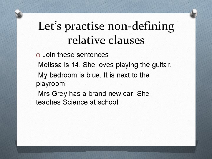 Let’s practise non-defining relative clauses O Join these sentences Melissa is 14. She loves