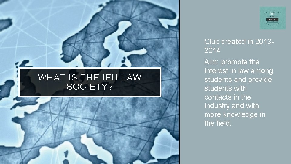  • Club created in 20132014 WHAT IS THE IEU LAW SOCIETY? • Aim: