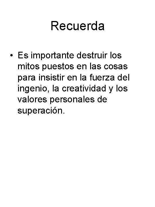 Recuerda • Es importante destruir los mitos puestos en las cosas para insistir en