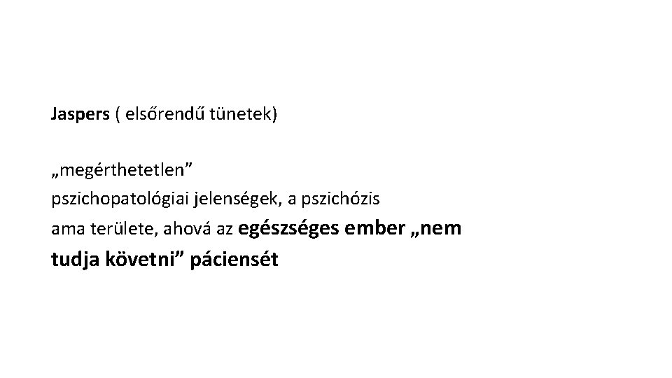 Jaspers ( elsőrendű tünetek) „megérthetetlen” pszichopatológiai jelenségek, a pszichózis ama területe, ahová az egészséges