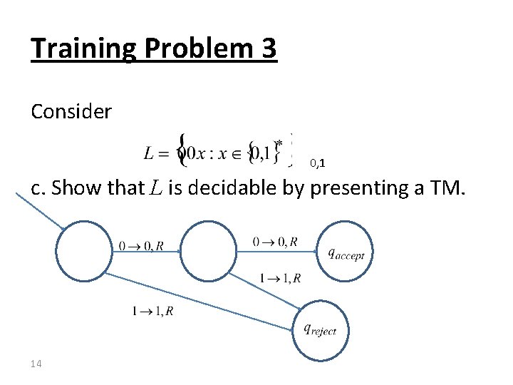 Training Problem 3 Consider 0, 1 c. Show that L is decidable by presenting