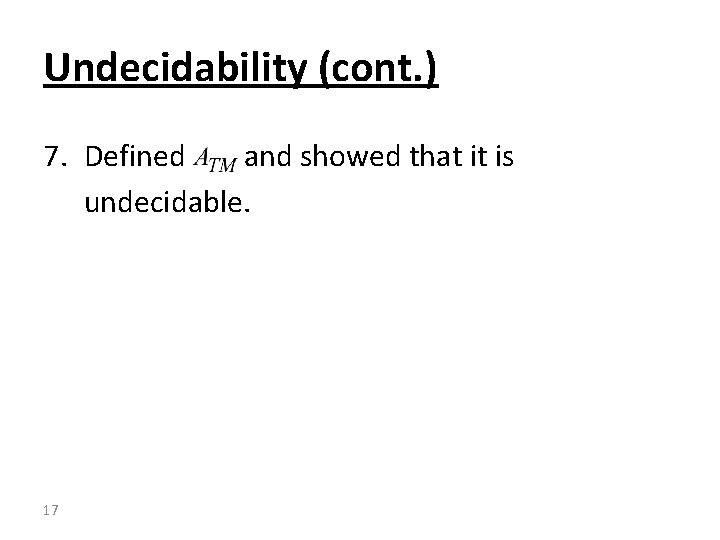 Undecidability (cont. ) 7. Defined and showed that it is undecidable. 17 