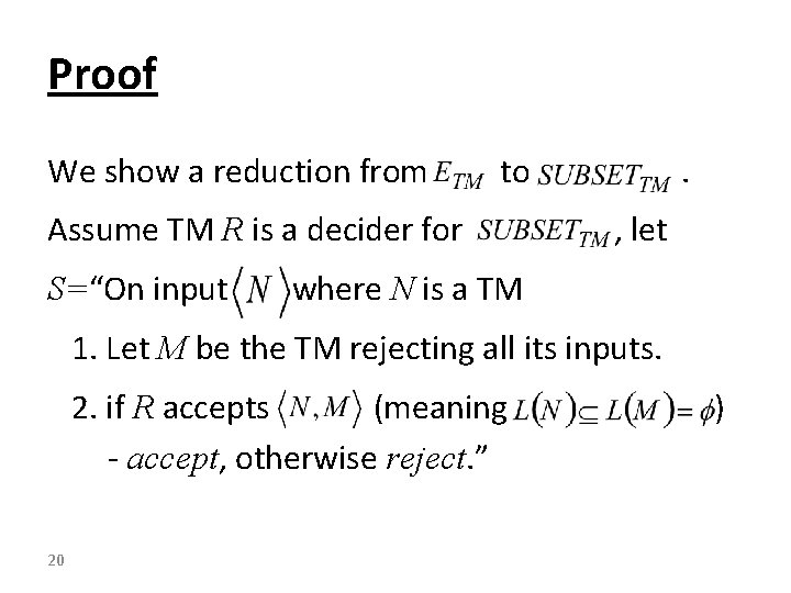 Proof We show a reduction from to Assume TM R is a decider for
